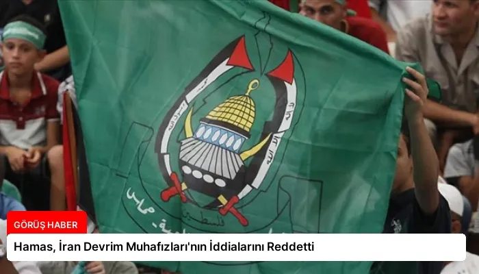 Hamas, İran Devrim Muhafızları’nın İddialarını Reddetti
