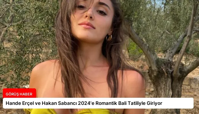 Hande Erçel ve Hakan Sabancı 2024’e Romantik Bali Tatiliyle Giriyor