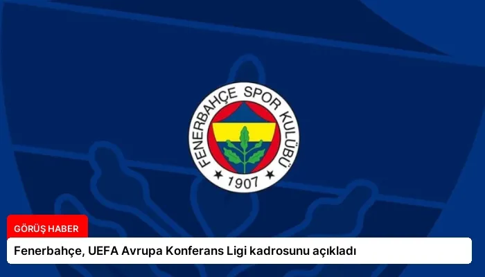 Fenerbahçe, UEFA Avrupa Konferans Ligi kadrosunu açıkladı
