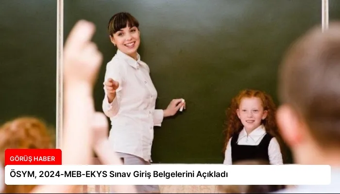 ÖSYM, 2024-MEB-EKYS Sınav Giriş Belgelerini Açıkladı