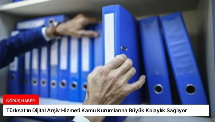 Türksat’ın Dijital Arşiv Hizmeti Kamu Kurumlarına Büyük Kolaylık Sağlıyor