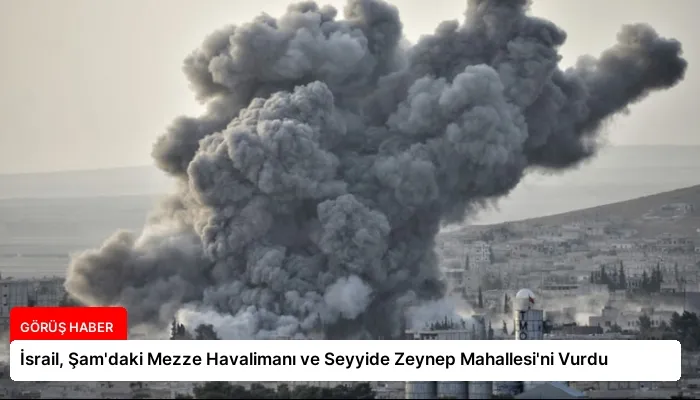 İsrail, Şam’daki Mezze Havalimanı ve Seyyide Zeynep Mahallesi’ni Vurdu