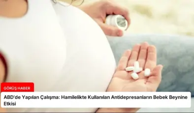 ABD’de Yapılan Çalışma: Hamilelikte Kullanılan Antidepresanların Bebek Beynine Etkisi
