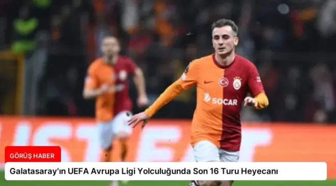 Galatasaray’ın UEFA Avrupa Ligi Yolculuğunda Son 16 Turu Heyecanı