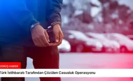 Türk İstihbaratı Tarafından Çözülen Casusluk Operasyonu