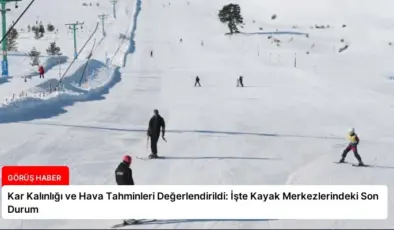 Kar Kalınlığı ve Hava Tahminleri Değerlendirildi: İşte Kayak Merkezlerindeki Son Durum