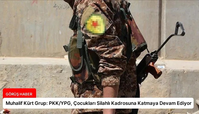 Muhalif Kürt Grup: PKK/YPG, Çocukları Silahlı Kadrosuna Katmaya Devam Ediyor