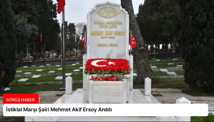 İstiklal Marşı Şairi Mehmet Akif Ersoy Anıldı