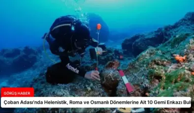 Çoban Adası’nda Helenistik, Roma ve Osmanlı Dönemlerine Ait 10 Gemi Enkazı Bulundu