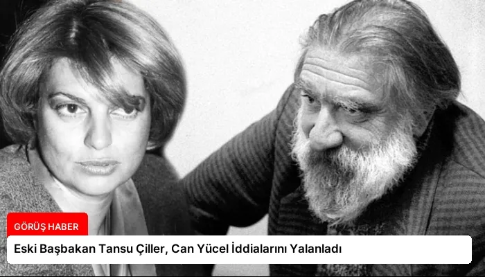 Eski Başbakan Tansu Çiller, Can Yücel İddialarını Yalanladı