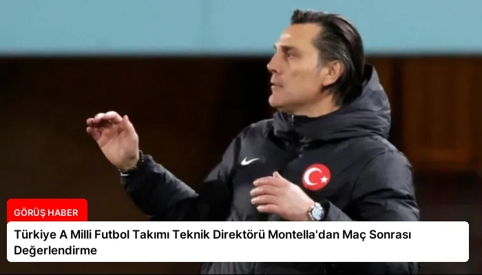 Türkiye A Milli Futbol Takımı Teknik Direktörü Montella’dan Maç Sonrası Değerlendirme