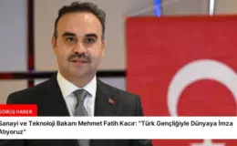 Sanayi ve Teknoloji Bakanı Mehmet Fatih Kacır: “Türk Gençliğiyle Dünyaya İmza Atıyoruz”