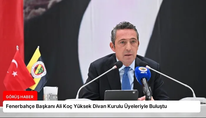 Fenerbahçe Başkanı Ali Koç Yüksek Divan Kurulu Üyeleriyle Buluştu