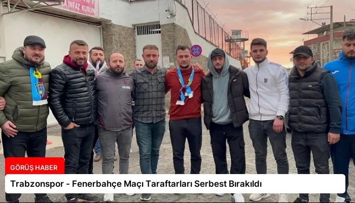 Trabzonspor – Fenerbahçe Maçı Taraftarları Serbest Bırakıldı