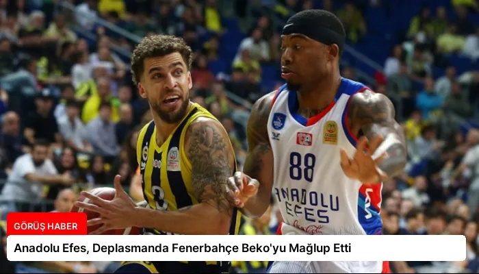 Anadolu Efes, Deplasmanda Fenerbahçe Beko’yu Mağlup Etti
