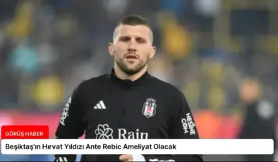 Beşiktaş’ın Hırvat Yıldızı Ante Rebic Ameliyat Olacak