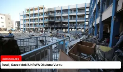 İsrail, Gazze’deki UNRWA Okulunu Vurdu