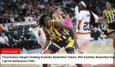 Fenerbahçe Alagöz Holding Kadınlar Basketbol Takımı, ING Kadınlar Basketbol Süper Ligi’nin Şampiyonu Oldu