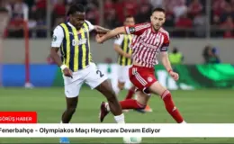 Fenerbahçe – Olympiakos Maçı Heyecanı Devam Ediyor