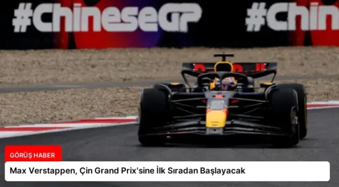 Max Verstappen, Çin Grand Prix’sine İlk Sıradan Başlayacak