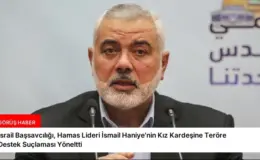 İsrail Başsavcılığı, Hamas Lideri İsmail Haniye’nin Kız Kardeşine Teröre Destek Suçlaması Yöneltti