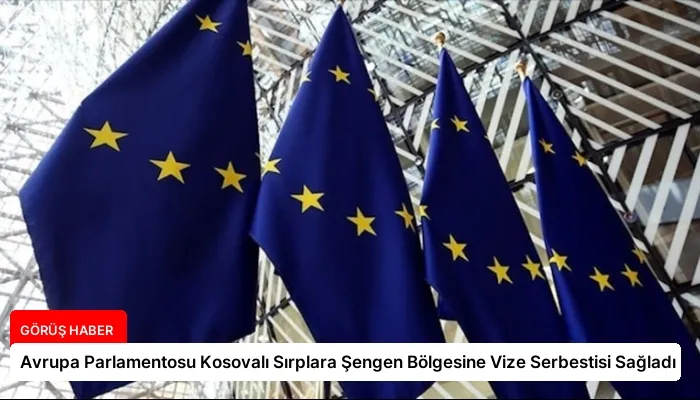 Avrupa Parlamentosu Kosovalı Sırplara Şengen Bölgesine Vize Serbestisi Sağladı