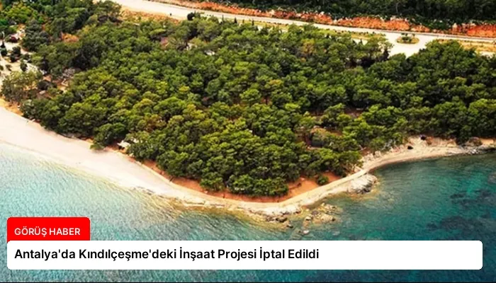 Antalya’da Kındılçeşme’deki İnşaat Projesi İptal Edildi