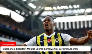 Fenerbahçe, Beşiktaş’ı Mağlup Ederek Şampiyonluk Yarışını Sürdürdü