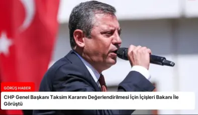 CHP Genel Başkanı Taksim Kararını Değerlendirilmesi İçin İçişleri Bakanı İle Görüştü