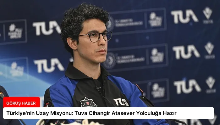 Türkiye’nin Uzay Misyonu: Tuva Cihangir Atasever Yolculuğa Hazır