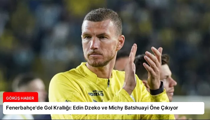 Fenerbahçe’de Gol Krallığı: Edin Dzeko ve Michy Batshuayi Öne Çıkıyor