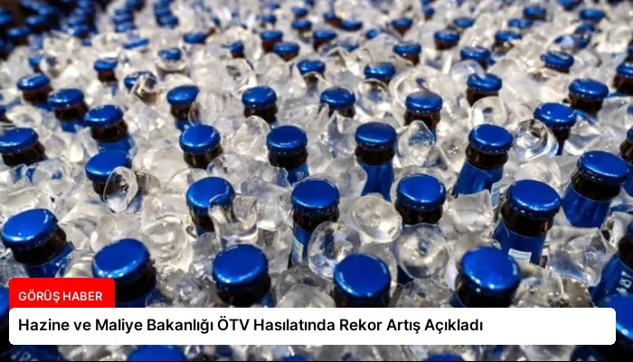 Hazine ve Maliye Bakanlığı ÖTV Hasılatında Rekor Artış Açıkladı