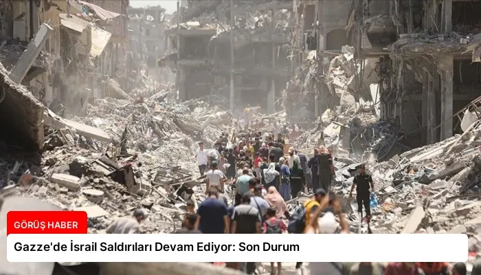 Gazze’de İsrail Saldırıları Devam Ediyor: Son Durum