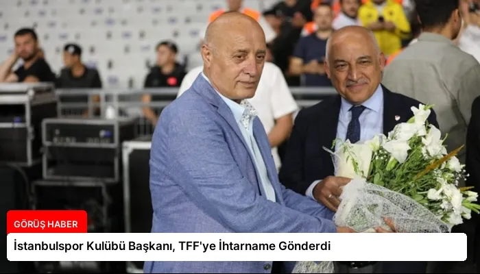 İstanbulspor Kulübü Başkanı, TFF’ye İhtarname Gönderdi