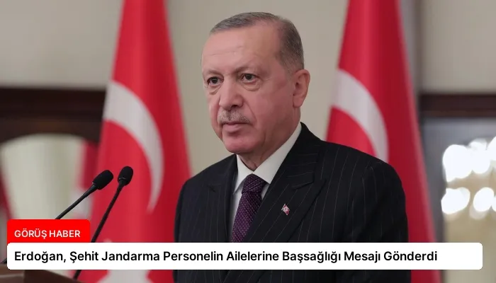 Erdoğan, Şehit Jandarma Personelin Ailelerine Başsağlığı Mesajı Gönderdi