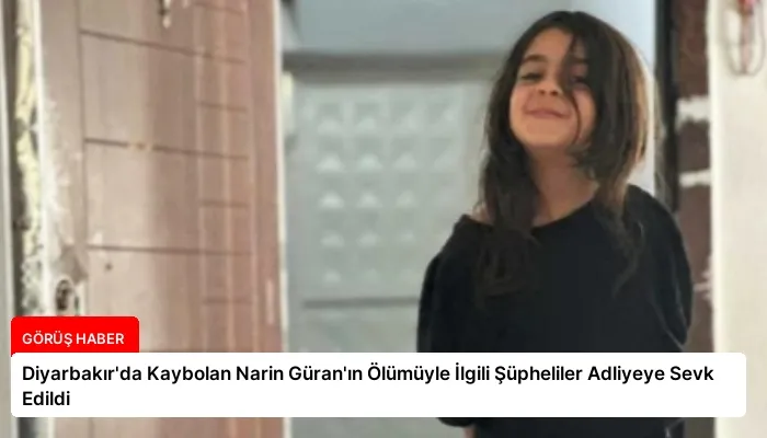 Diyarbakır’da Kaybolan Narin Güran’ın Ölümüyle İlgili Şüpheliler Adliyeye Sevk Edildi