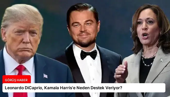Leonardo DiCaprio, Kamala Harris’e Neden Destek Veriyor?