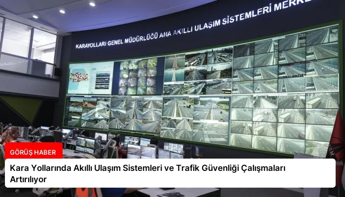 Kara Yollarında Akıllı Ulaşım Sistemleri ve Trafik Güvenliği Çalışmaları Artırılıyor