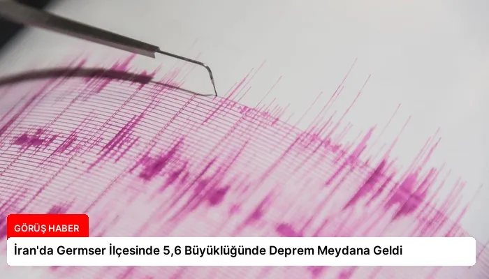 İran’da Germser İlçesinde 5,6 Büyüklüğünde Deprem Meydana Geldi