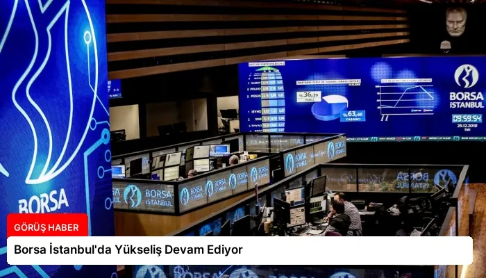 Borsa İstanbul’da Yükseliş Devam Ediyor