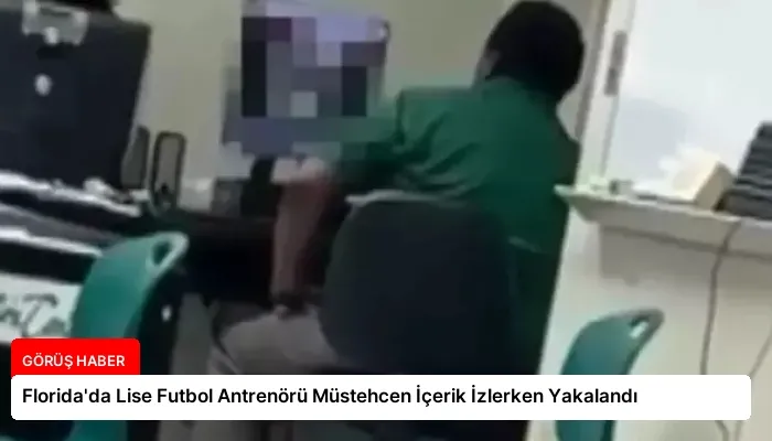 Florida’da Lise Futbol Antrenörü Müstehcen İçerik İzlerken Yakalandı