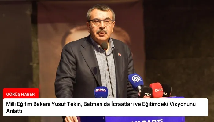 Milli Eğitim Bakanı Yusuf Tekin, Batman’da İcraatları ve Eğitimdeki Vizyonunu Anlattı