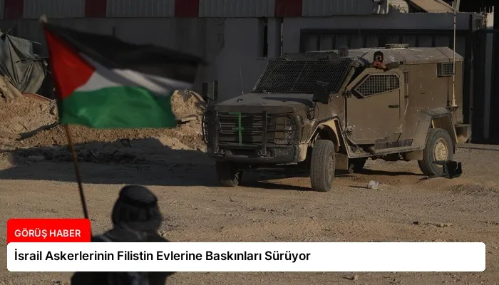 İsrail Askerlerinin Filistin Evlerine Baskınları Sürüyor