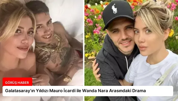 Galatasaray’ın Yıldızı Mauro İcardi ile Wanda Nara Arasındaki Drama