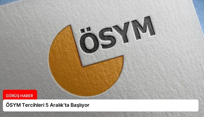 ÖSYM Tercihleri 5 Aralık’ta Başlıyor
