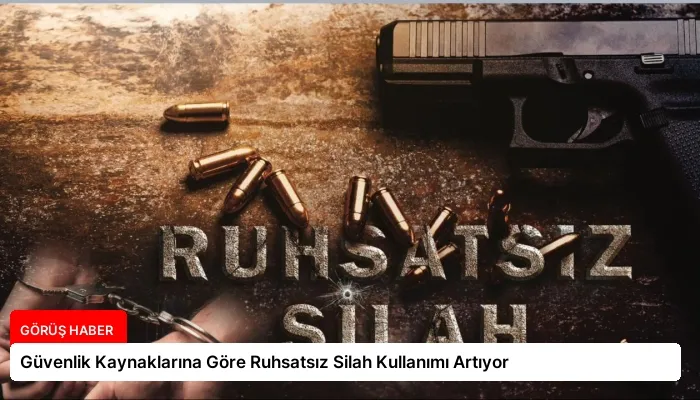 Güvenlik Kaynaklarına Göre Ruhsatsız Silah Kullanımı Artıyor