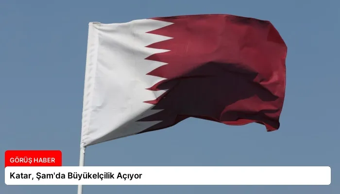 Katar, Şam’da Büyükelçilik Açıyor