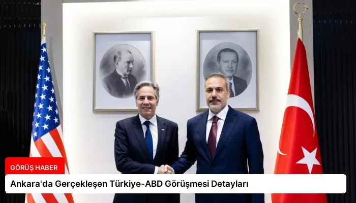 Ankara’da Gerçekleşen Türkiye-ABD Görüşmesi Detayları