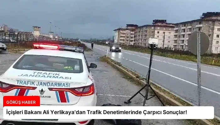 İçişleri Bakanı Ali Yerlikaya’dan Trafik Denetimlerinde Çarpıcı Sonuçlar!