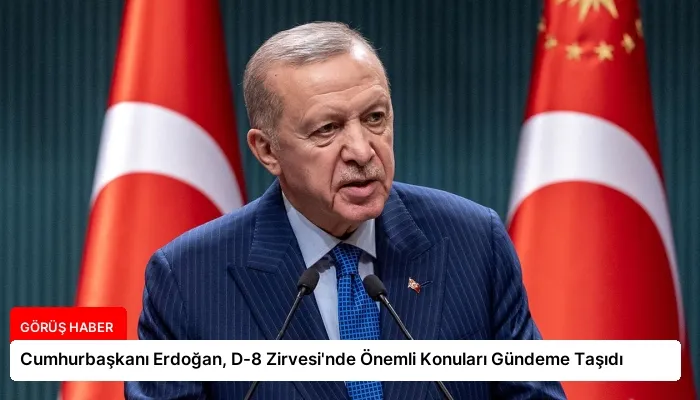 Cumhurbaşkanı Erdoğan, D-8 Zirvesi’nde Önemli Konuları Gündeme Taşıdı
